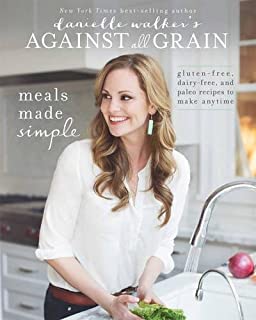 Danielle Walker's Against All Grain: Meals Made Simple: Gluten-Free, Dairy-Free, and Paleo Recipes to Make Anytime