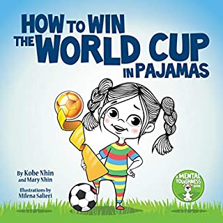 How to Win the World Cup in Pajamas: Mental Toughness for Kids (Grow Grit Series Book 2)