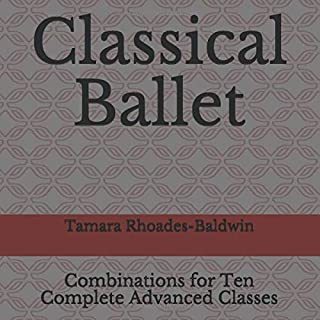 Classical Ballet: Combinations for Ten Complete Advanced Classes